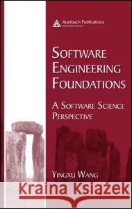 Software Engineering Foundations: A Software Science Perspective Yingxu Wang Fahui Wang 9780849319310