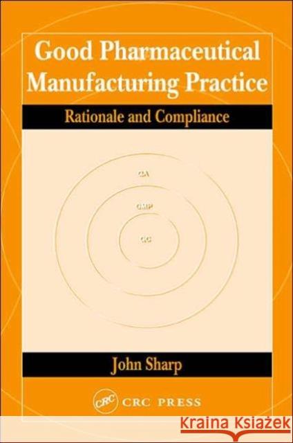 Good Pharmaceutical Manufacturing Practice: Rationale and Compliance Sharp, John 9780849319945