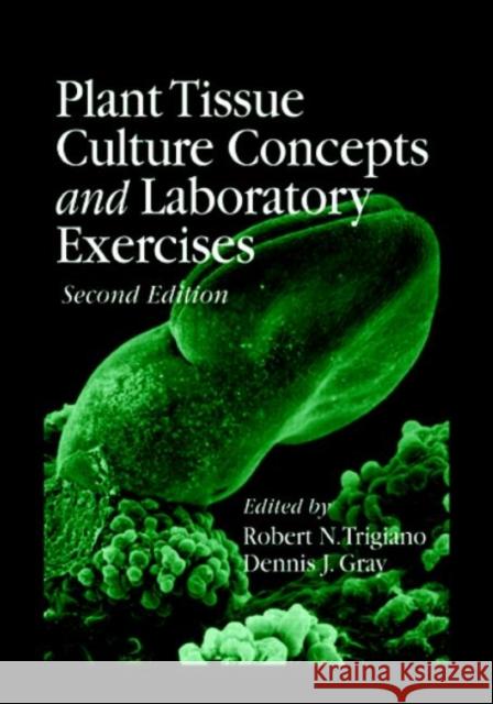 Plant Tissue Culture Concepts and Laboratory Exercises Robert N. Trigiano Dennis J. Gray 9780849320293 CRC Press