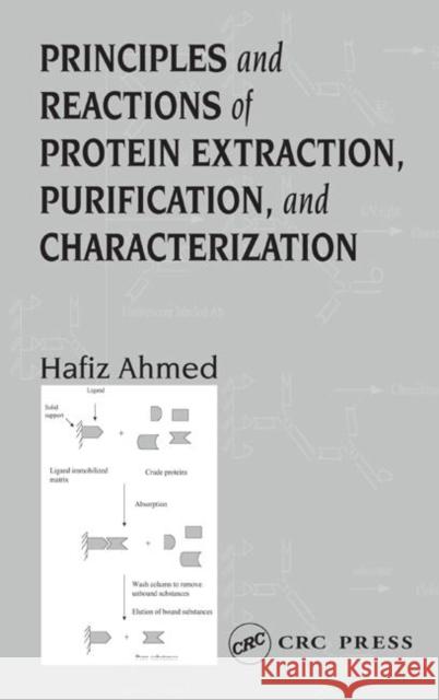 Principles and Reactions of Protein Extraction, Purification, and Characterization Hafiz Ahmed 9780849320347 CRC Press