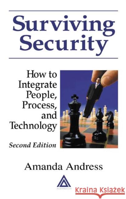 Surviving Security: How to Integrate People, Process, and Technology Andress, Amanda 9780849320422 Auerbach Publications