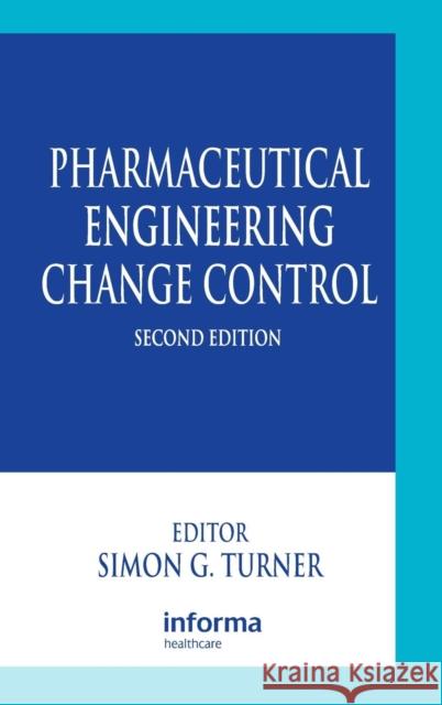 Pharmaceutical Engineering Change Control Simon G. Turner Turner G. Turner Simon G. Turner 9780849320613