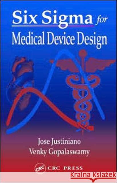 Six SIGMA for Medical Device Design Jose M. Justiniano Venky Gopalaswamy Justiniano Justiniano 9780849321054 CRC