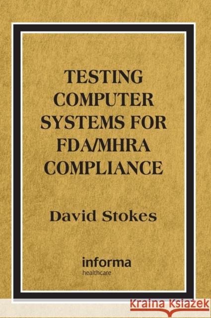 Testing Computers Systems for Fda/Mhra Compliance Stokes, David 9780849321634 Informa Healthcare