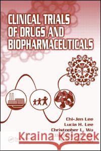 Clinical Trials of Drugs and Biopharmaceuticals Chi-Jen Lee Lucia H. Lee Christopher L. Wu 9780849321856 CRC