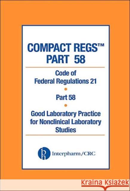 Compact Regs Part 58: Cfr 21 Part 58 Good Laboratory Practice for Non-Clinical Laboratory Studies 10 Pack, Second Edition Interpharm 9780849321894 Informa Healthcare