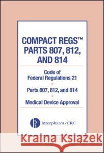Compact Regs Parts 807, 812, and 814: Cfr 21 Parts 807, 812, and 814 Medical Device Approval (10 Pack) Interpharm                               CRC Press 9780849322037 CRC