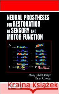Neural Prostheses for Restoration of Sensory and Motor Function John K. Chapin Karen A. Moxon 9780849322259 CRC Press