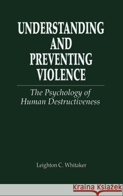 Understanding and Preventing Violence: The Psychology of Human Destructiveness Whitaker, Leighton C. 9780849322655 CRC Press