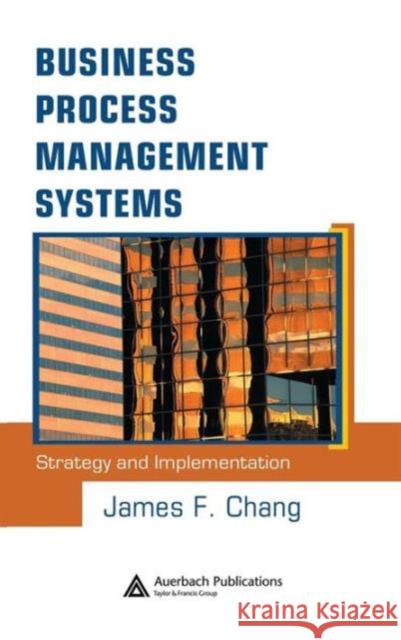 Business Process Management Systems: Strategy and Implementation Chang, James F. 9780849323102