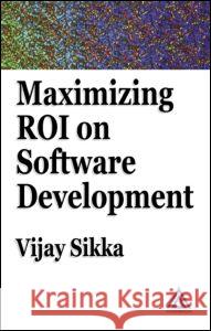 Maximizing Roi on Software Development Vijay Sikka 9780849323126 Auerbach Publications