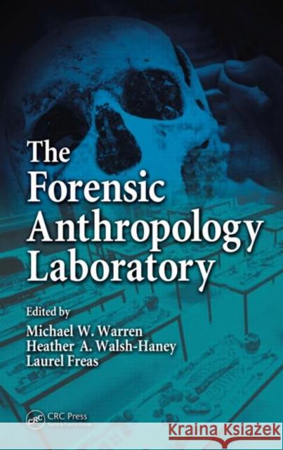 The Forensic Anthropology Laboratory Michael W. Warren Warren W. Warren Heather A. Walsh-Haney 9780849323201