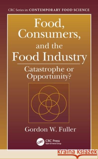Food, Consumers, and the Food Industry: Catastrophe or Opportunity? Gordon W. Fuller 9780849323263 CRC Press