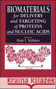 Biomaterials for Delivery and Targeting of Proteins and Nucleic Acids Ram I. Mahato 9780849323348 CRC Press