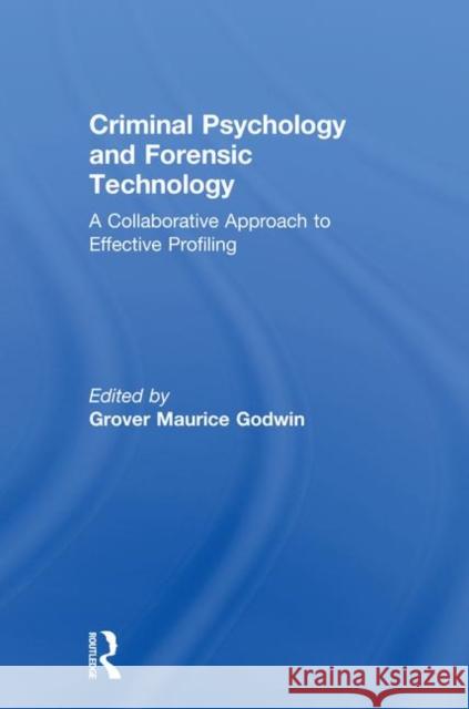 Criminal Psychology and Forensic Technology: A Collaborative Approach to Effective Profiling Godwin, Grover Maurice 9780849323584 CRC Press