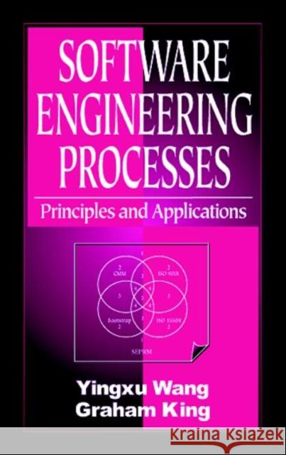 Software Engineering Processes : Principles and Applications Yingxu Wang Dr Yingxu Wang Dr Graham King 9780849323669 CRC Press