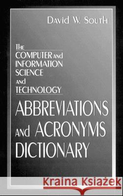 The Computer and Information Science and Technology Abbreviations and Acronyms Dictionary David W. South South W. South 9780849324444 CRC