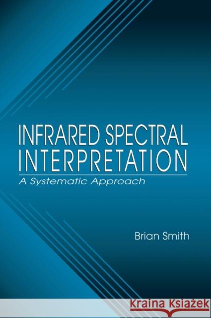 Infrared Spectral Interpretation: A Systematic Approach Smith, Brian C. 9780849324635 CRC