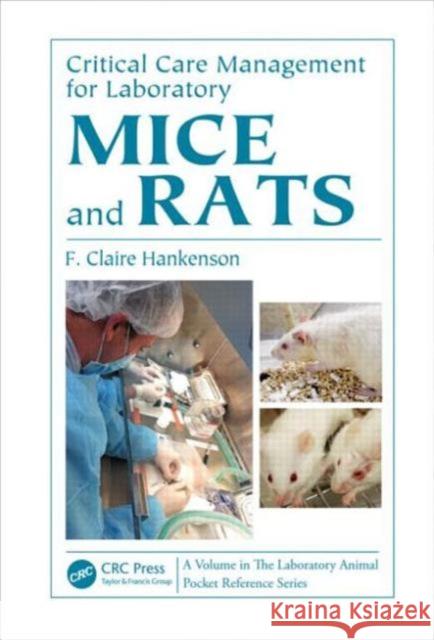 Critical Care Management for Laboratory Mice and Rats F. Claire Hankenson   9780849324994 CRC Press Inc
