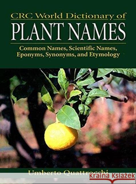 CRC World Dictionary of Plant Names: Common Names, Scientific Names, Eponyms, Synonyms, and Etymology Umberto Quattrocchi   9780849326738 Taylor & Francis