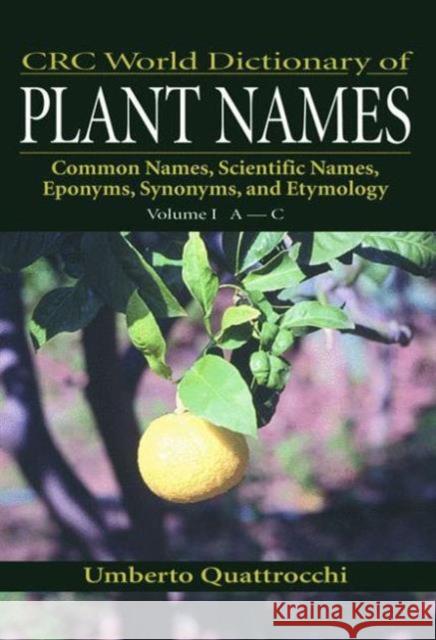 CRC World Dictionary of Plant Names: Common Names, Scientific Names, Eponyms, Synonyms, and Etymology Quattrocchi, Umberto 9780849326752 CRC
