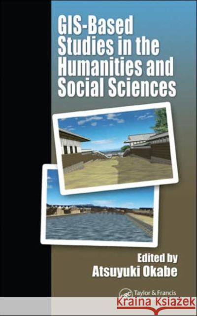 Gis-Based Studies in the Humanities and Social Sciences Okabe, Atsuyuki 9780849327131 CRC Press