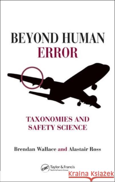 Beyond Human Error: Taxonomies and Safety Science Wallace, Brendan 9780849327186 CRC Press