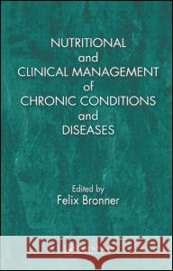 Nutritional and Clinical Management of Chronic Conditions and Diseases Felix Bronner Bronner Bronner Felix Bronner 9780849327650