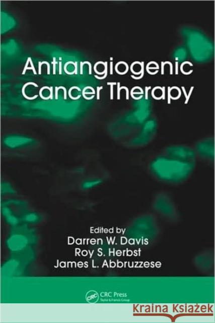 Antiangiogenic Cancer Therapy Darren W. Davis Roy S. Herbst James L. Abbruzzese 9780849327995 CRC Press