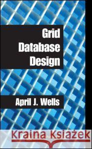 Grid Database Design April J. Wells 9780849328008 Auerbach Publications