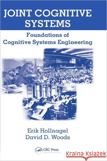 Joint Cognitive Systems : Foundations of Cognitive Systems Engineering Erik Hollnagel D. Woods Woods David D 9780849328213 CRC Press