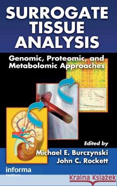 Surrogate Tissue Analysis: Genomic, Proteomic, and Metabolomic Approaches Burczynski, Michael E. 9780849328404