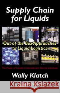 Supply Chain for Liquids: Out of the Box Approaches to Liquid Logistics Klatch, Wally 9780849328534 CRC