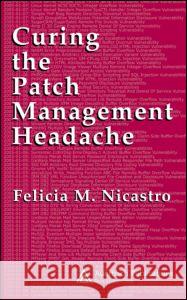 Curing the Patch Management Headache Felicia M. Nicastro 9780849328541 Auerbach Publications