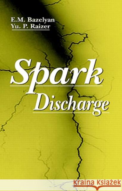 Spark Discharge Eduard Meerovich Bazelian Edward M. Bazelyan Yuri P. Raizer 9780849328688