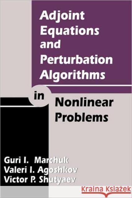 Adjoint Equations and Perturbation Algorithms in Nonlinear Problems Guriai Ivanovich Marchuk V. I. Agoshkov Marchuk I. Marchuk 9780849328718 CRC