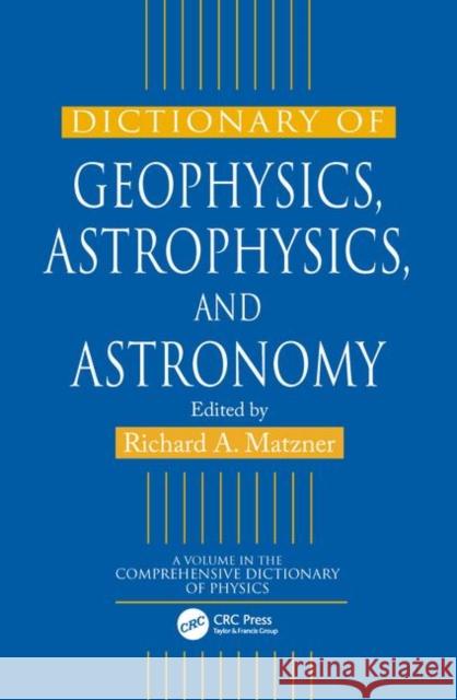 Dictionary of Geophysics, Astrophysics, and Astronomy Richard A. Matzner 9780849328916 CRC Press
