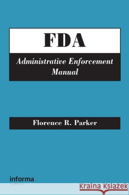 FDA Administrative Enforcement Manual Florence R. Parker Parker R. Parker 9780849330674 Informa Healthcare