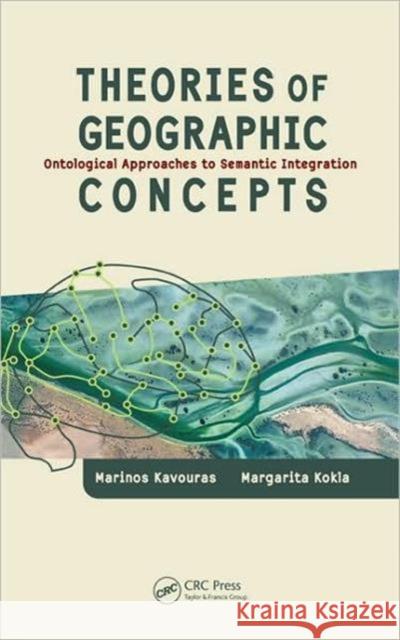 Theories of Geographic Concepts: Ontological Approaches to Semantic Integration Kavouras, Marinos 9780849330896 CRC
