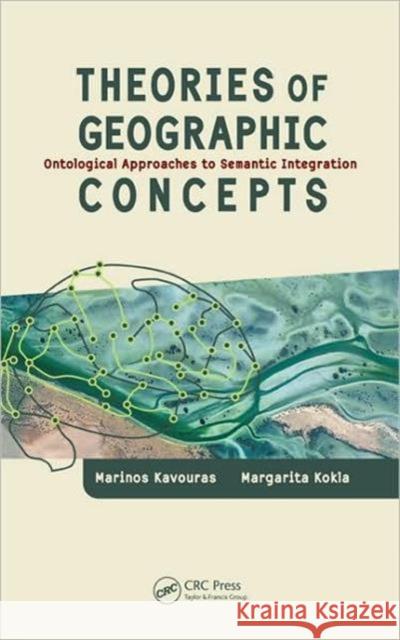 Theories of Geographic Concepts: Ontological Approaches to Semantic Integration Kavouras, Marinos 9780849330896