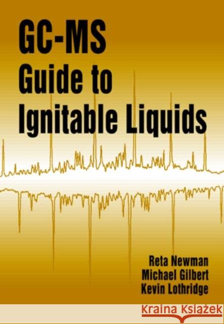 GC-MS Guide to Ignitable Liquids Reta Newman Kevin Lothridge Michael W. Gilbert 9780849331077 CRC Press