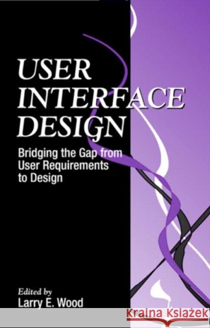 User Interface Design: Bridging the Gap from User Requirements to Design Wood, Larry E. 9780849331251 CRC Press