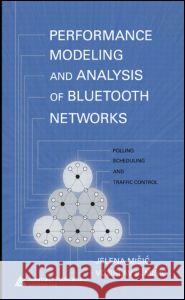 Performance Modeling and Analysis of Bluetooth Networks: Polling, Scheduling, and Traffic Control Misic, Jelena 9780849331572