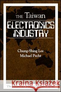 Electronics Industry in Taiwan Julio Sanchez Michael Pecht Chung Shing Lee 9780849331701 CRC Press