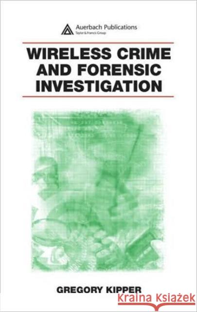 Wireless Crime and Forensic Investigation Gregory Kipper 9780849331886 Auerbach Publications