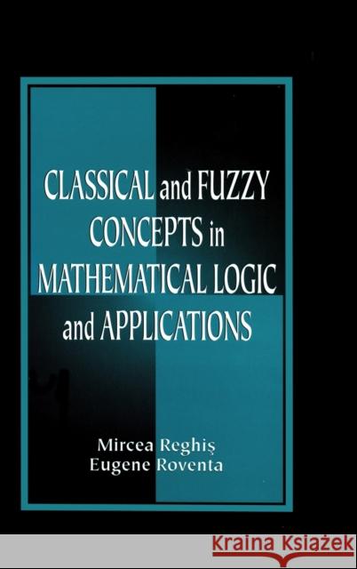 Classical and Fuzzy Concepts in Mathematical Logic and Applications, Professional Version Mircea S. Reghis Eugene Reventa Eugene Roventa 9780849331978 CRC Press