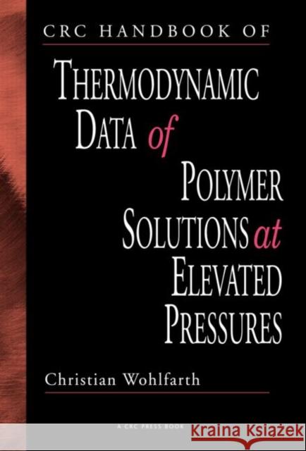 CRC Handbook of Thermodynamic Data of Polymer Solutions at Elevated Pressures Christian Wohlfarth C. Wohlfarth Wohlfarth Wohlfarth 9780849332463 CRC