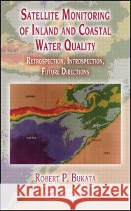 Satellite Monitoring of Inland and Coastal Water Quality: Retrospection, Introspection, Future Directions Bukata, Robert P. 9780849333569 CRC