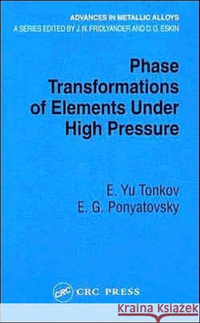 Phase Transformations of Elements Under High Pressure E. Yu Tonkov E. G. Ponyatovsky 9780849333675 CRC Press