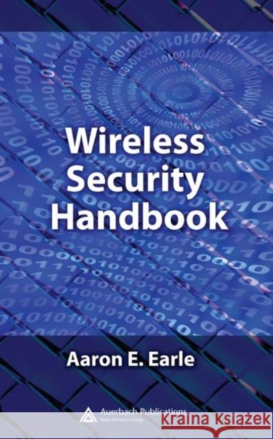 Wireless Security Handbook Aaron E. Earle 9780849333781 Auerbach Publications